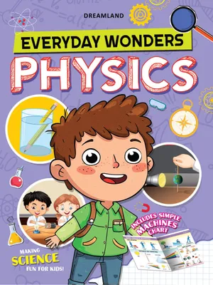 Everyday Wonders: Physics for Kids Age 6+ – Fun Facts and Hands-On Activities to Explore the Science Around You