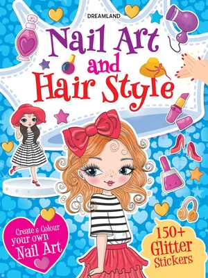 Nail Art and Hair Style- Create and Colour Your Own Nail Art with 150 Glitter Stickers