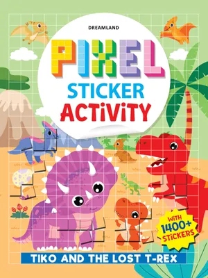 Pixel Sticker Activity Book: Tiko and The Lost T-Rex – Over 1,400 Stickers for Kids Age 4+ | Dinosaur Adventure with Pixel Art