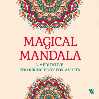 Magical Mandala: A Meditative Colouring Book for Adults