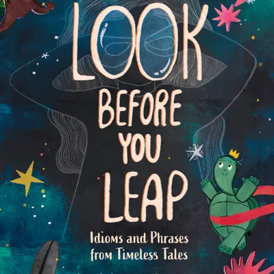 Look Before You Leap: Idioms and Phrases from Timeless Tales