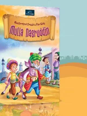 Illustrated Classics for Kids - Mulla Nasruddin - Timeless Tales of Wit and Wisdom